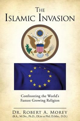 The Islamic Invasion by Morey, Ph. D. Robert a.