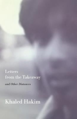 Letters from the Takeaway: and Other Distances by Hakim, Khaled