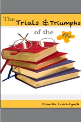 The Trials and Triumphs of the 11+ by Lord-Lynch, Claudia