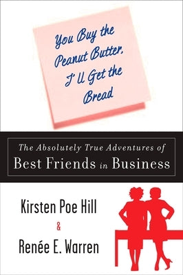 You Buy the Peanut Butter, I'll Get the Bread: The Absolutely True Adventures of Best Friends in Business by Poe Hill, Kirsten