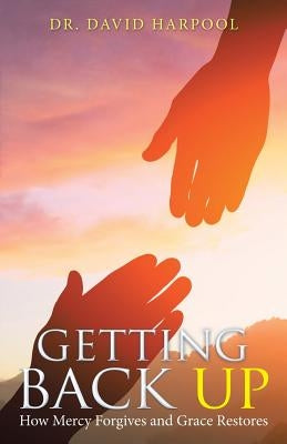 Getting Back Up: How Mercy Forgives and Grace Restores by Harpool, David