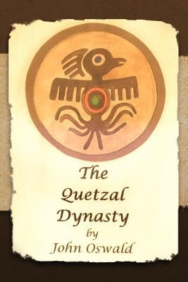 The Quetzal Dynasty by Oswald, John