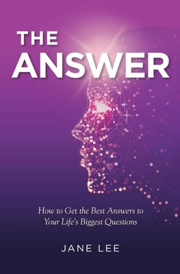 The Answer: How to Get the Best Answers to Your Life's Biggest Questions by Lee, Jane