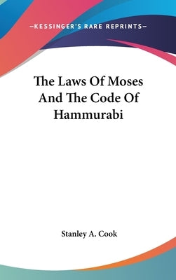 The Laws Of Moses And The Code Of Hammurabi by Cook, Stanley a.