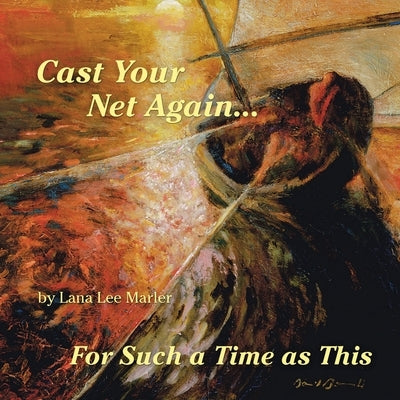 Cast Your Net Again...For Such a Time as This by Marler, Lana Lee