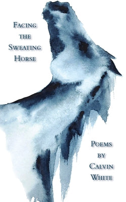 Facing the Sweating Horse by White, Calvin
