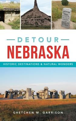 Detour Nebraska: Historic Destinations & Natural Wonders by Garrison, Gretchen M.