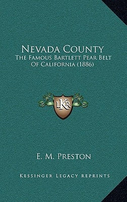Nevada County: The Famous Bartlett Pear Belt Of California (1886) by Preston, E. M.