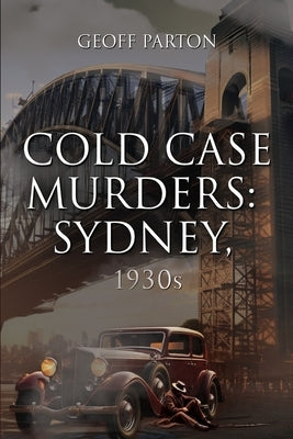 Cold Case Murders: Sydney, 1930s by Parton, Geoff