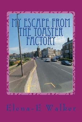 My escape from the toaster factory by Walker, Elena-E