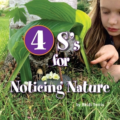 4S's for Noticing Nature: Senses, Sun, Seasons, Systems by Ferris, Heidi