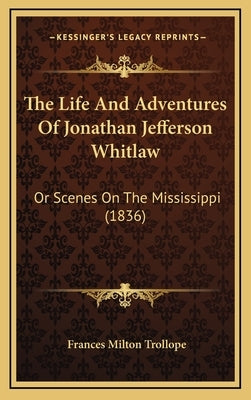 The Life And Adventures Of Jonathan Jefferson Whitlaw: Or Scenes On The Mississippi (1836) by Trollope, Frances Milton