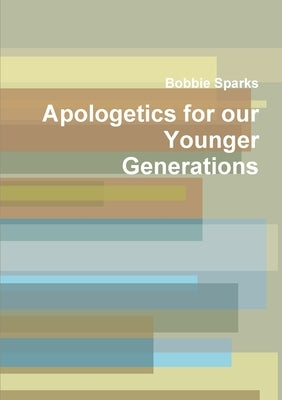 Apologetics for our Younger Generations by Sparks, Bobbie
