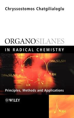 Organosilanes in Radical Chemistry by Chatgilialoglu, Chryssostomos