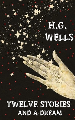 Twelve Stories And A Dream by Wells, H. G.