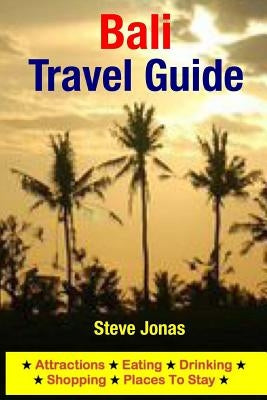 Bali Travel Guide: Attractions, Eating, Drinking, Shopping & Places To Stay by Jonas, Steve
