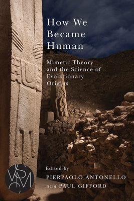 How We Became Human: Mimetic Theory and the Science of Evolutionary Origins by Antonello, Pierpaolo