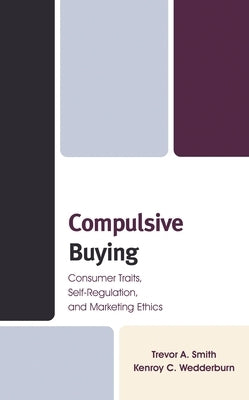 Compulsive Buying: Consumer Traits, Self-Regulation, and Marketing Ethics by Smith, Trevor A.