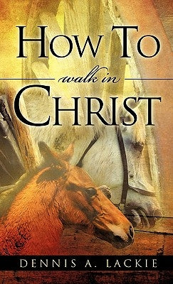 How To WALK IN CHRIST by Lackie, Dennis A.
