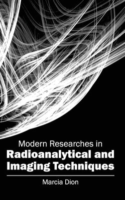 Modern Researches in Radioanalytical and Imaging Techniques by Dion, Marcia