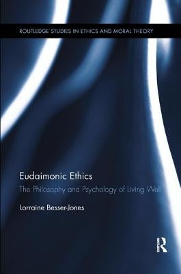 Eudaimonic Ethics: The Philosophy and Psychology of Living Well by Besser, Lorraine