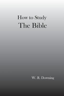 How to Study the Bible by Downing, William
