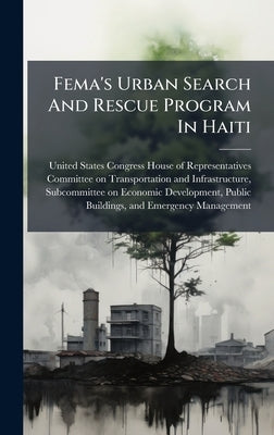 Fema's Urban Search And Rescue Program In Haiti by United States Congress House of Repre