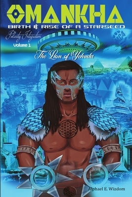 Omankha Birth & Rise of a Starseed: The Lion of Yehuda Polarity Integration Volume 1 by Wizdom, Alphael E.