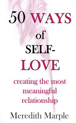 50 Ways of Self-Love: creating the most meaningful relationship by Marple, Meredith