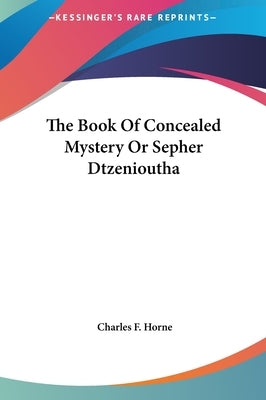 The Book Of Concealed Mystery Or Sepher Dtzenioutha by Horne, Charles F.