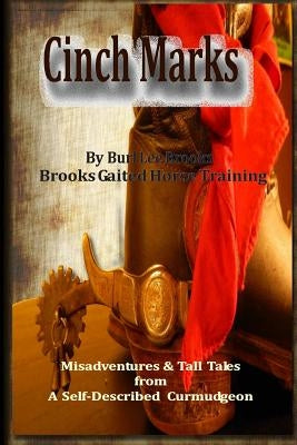 Cinch Marks: Misadventures and Tall Tales From a Self Described Curmudgeon by Brooks, Burl and April