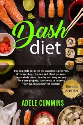 Dash diet: The complete guide for the weight loss program, it reduces hypertension and blood pressure, low-calorie meals, healthy by Cummins, Adele