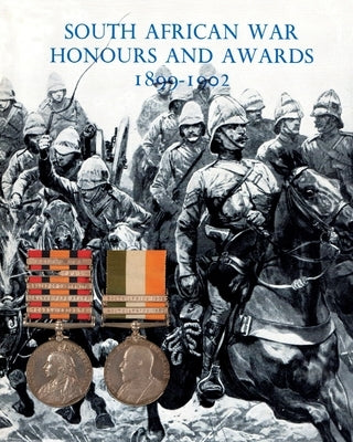 South African War Honours and Awards 1899-1902: The Officers and Men of the British Army and Navy Mentioned in Despatches by Anon