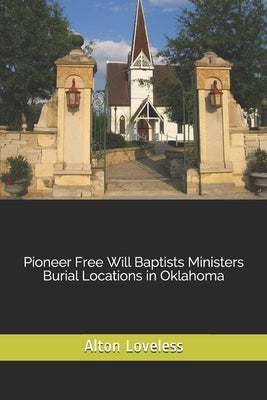 Pioneer Free Will Baptists Ministers Burial Locations in Oklahoma by Loveless, Alton E.