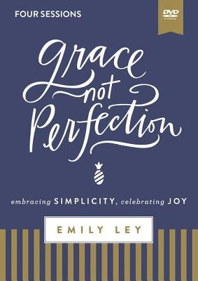 Grace, Not Perfection Video Study: Embracing Simplicity, Celebrating Joy by Ley, Emily