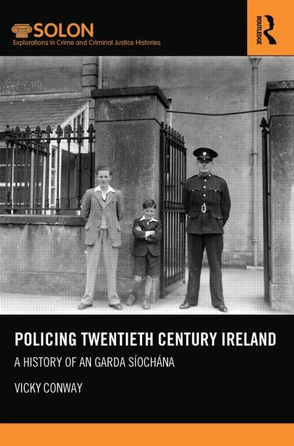 Policing Twentieth Century Ireland: A History of An Garda Síochána by Conway, Vicky