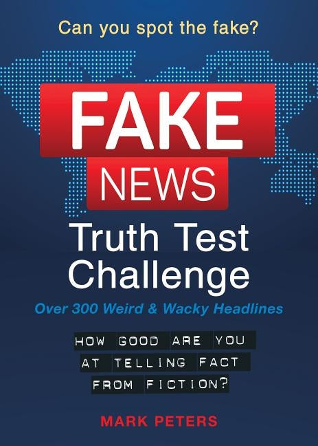 Fake News: A Truth Test Challenge: Over 300 Weird & Wacky Headlines by Peters, Mark
