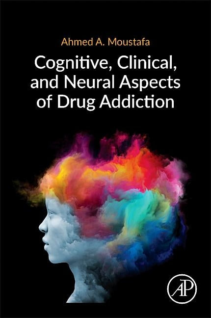 Cognitive, Clinical, and Neural Aspects of Drug Addiction by Moustafa, Ahmed