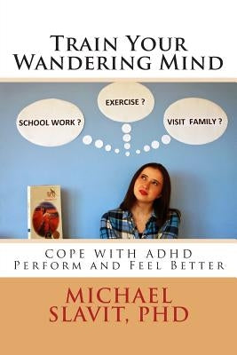 Train Your Wandering Mind by Slavit Ph. D., Michael