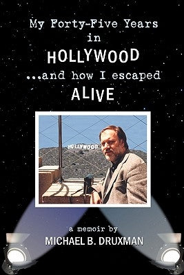 My Forty-Five Years in Hollywood and How I Escaped Alive by Druxman, Michael B.