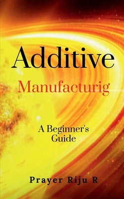 Additive Manufacturing by Riju, Prayer