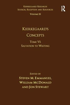 Volume 15, Tome VI: Kierkegaard's Concepts: Salvation to Writing by Emmanuel, Steven M.