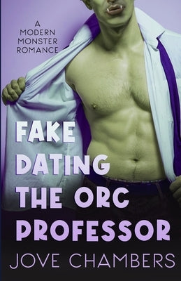 Fake Dating the Orc Professor: a modern monster romance by Chambers, Jove