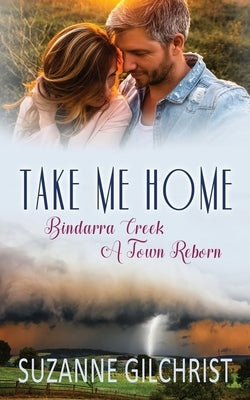 Take Me Home: Bindarra Creek A Town Reborn by Gilchrist, Suzanne