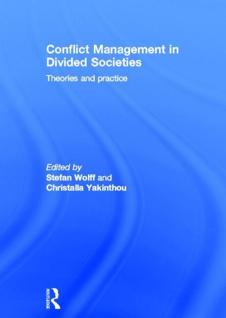 Conflict Management in Divided Societies: Theories and Practice by Wolff, Stefan