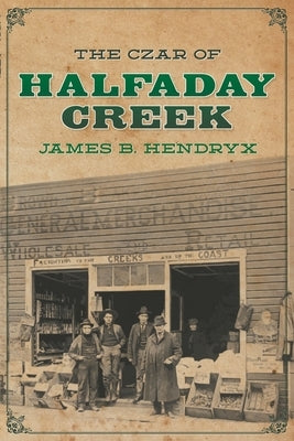 The Czar of Halfaday Creek by Hendryx, James B.