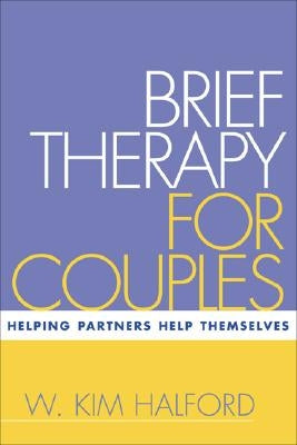 Brief Therapy for Couples: Helping Partners Help Themselves by Halford, W. Kim