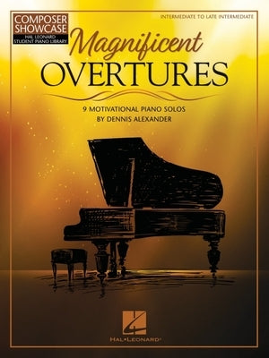 Magnificent Overtures: 9 Motivational Piano Solos by Dennis Alexander by Alexander, Dennis