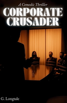 Corporate Crusader: A Degenerate's Guide to Justice by Longtale, G.