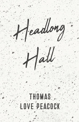 Headlong Hall by Peacock, Thomas Love
